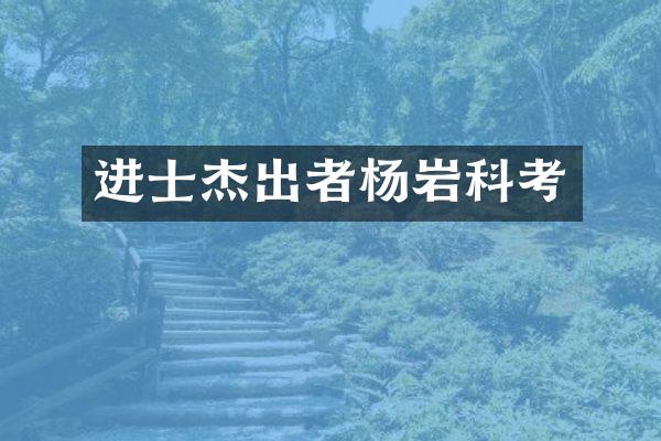 进士杰出者杨岩科考