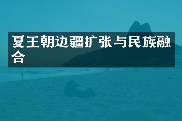 夏王朝边疆扩张与民族融合