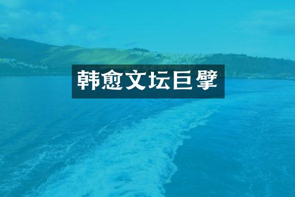 韩愈文坛巨擘