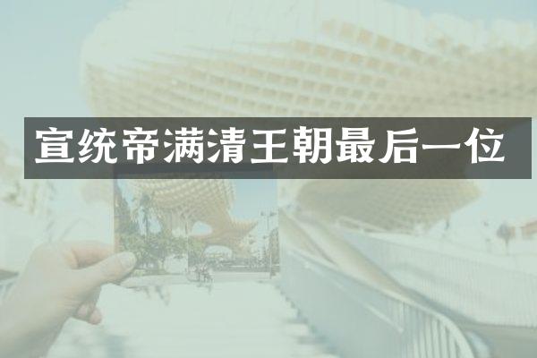 宣统帝满清王朝最后一位