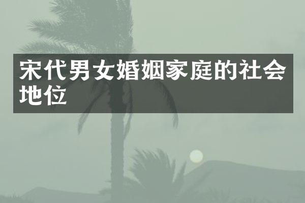 宋代男女婚姻家庭的社会地位