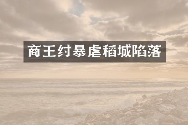 商王纣暴虐稻城陷落