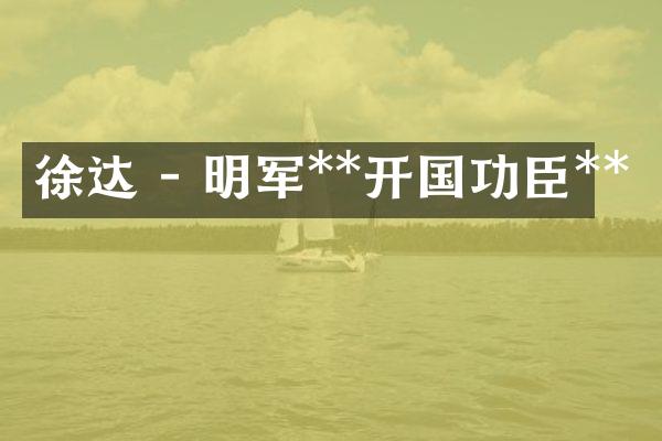 徐达 - 明军**开国功臣**