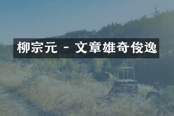 柳宗元 - 文章雄奇俊逸