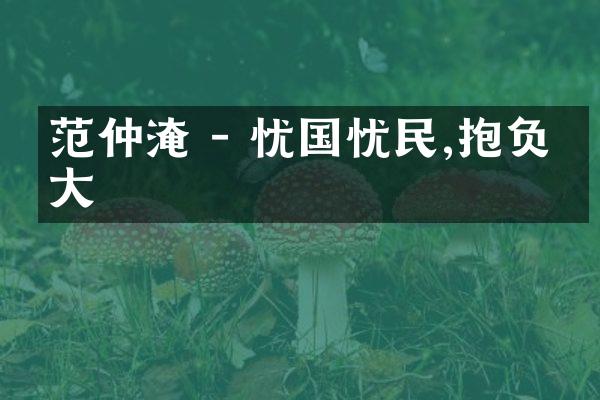 范仲淹 - 忧国忧民,抱负宏大