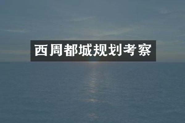 西周都城规划考察