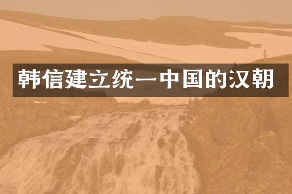韩信建立统一中国的汉朝