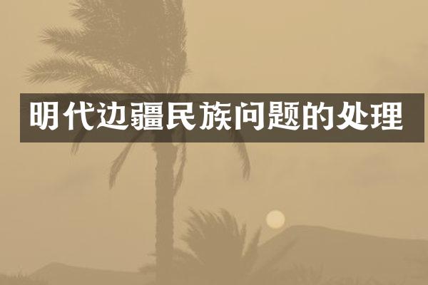 明代边疆民族问题的处理