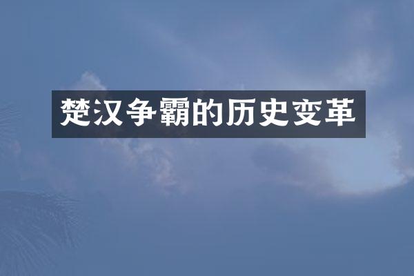 楚汉争霸的历史变革