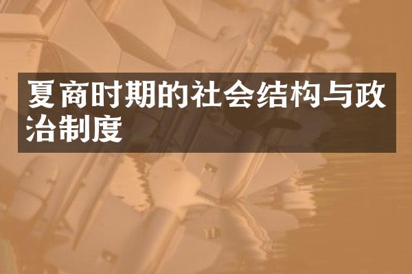 夏商时期的社会结构与政治制度