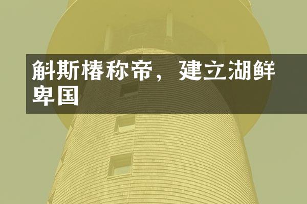 斛斯椿称帝，建立蕪湖鲜卑国