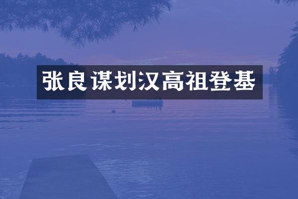 张良谋划汉高祖登基