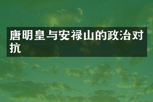 唐明皇与安禄山的政治对抗