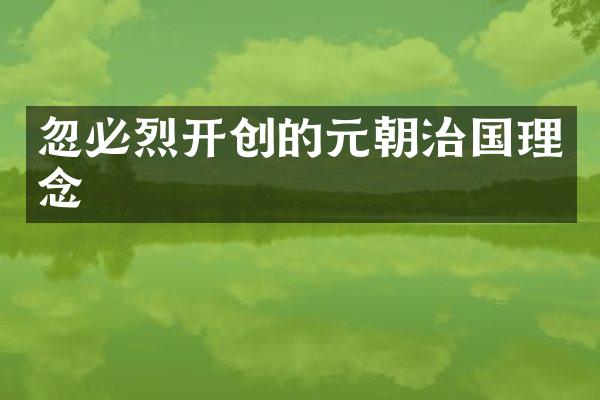 忽必烈开创的元朝治国理念