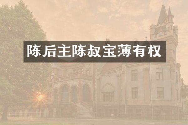 陈后主陈叔宝薄有权
