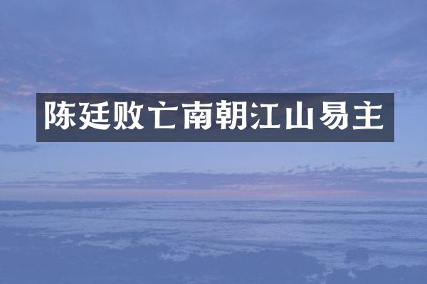 陈廷败亡南朝江山易主