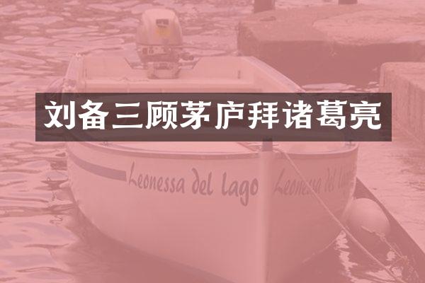 刘备三顾茅庐拜诸葛亮