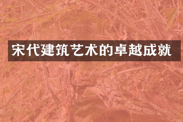 宋代建筑艺术的卓越成就