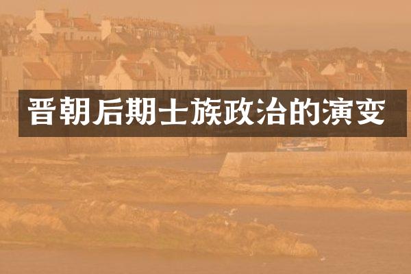 晋朝后期士族政治的演变