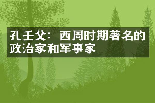 孔壬父：西周时期著名的政治家和军事家