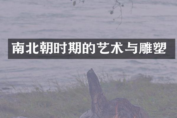 南北朝时期的艺术与雕塑