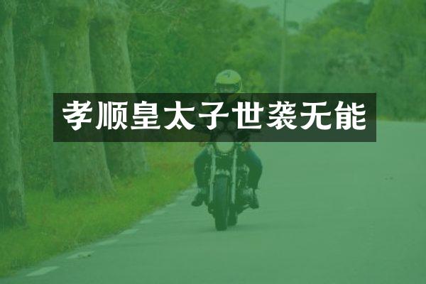 孝顺皇太子世袭无能