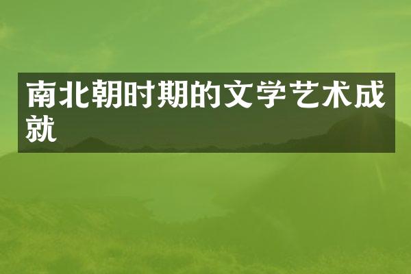 南北朝时期的文学艺术成就