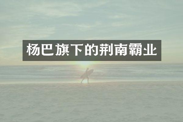 杨巴旗下的荆南霸业