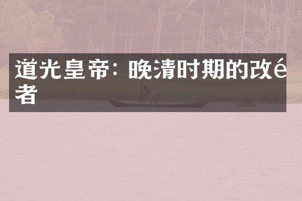 道光皇帝: 晚清时期的改革者