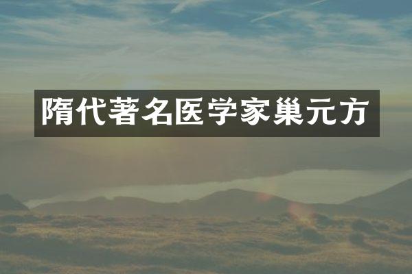 隋代著名医学家巢元方