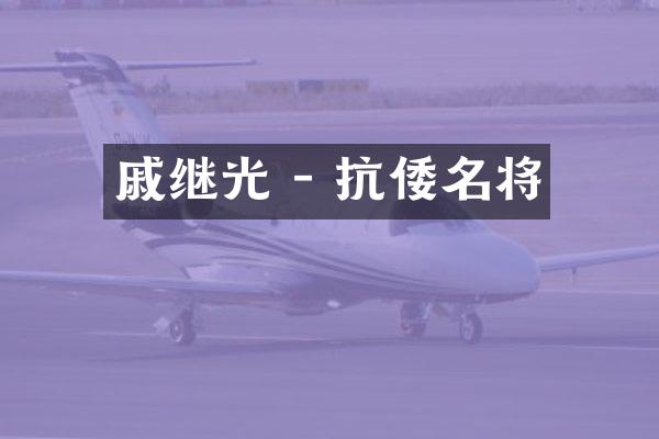 戚继光 - 抗倭名将