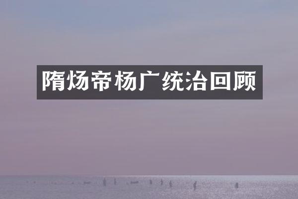 隋炀帝杨广统治回顾