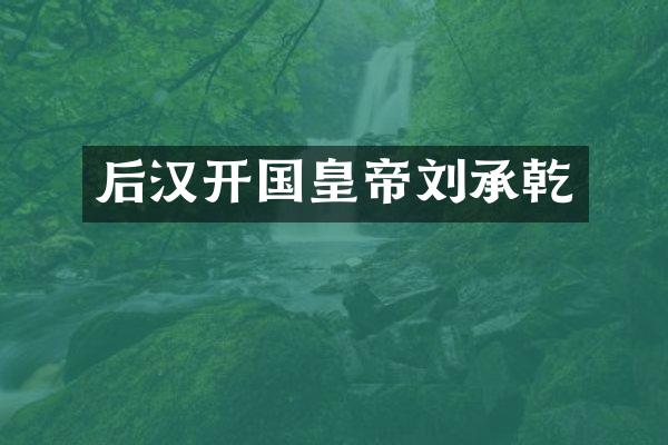 后汉开国皇帝刘承乾