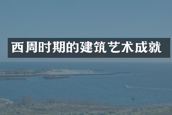 西周时期的建筑艺术成就