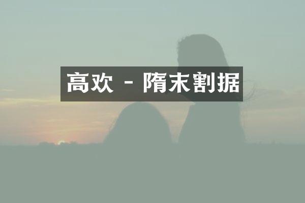 高欢 - 隋末割据