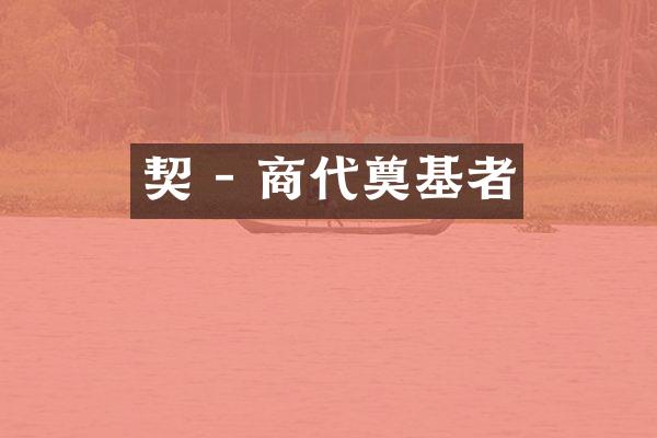 契 - 商代奠基者