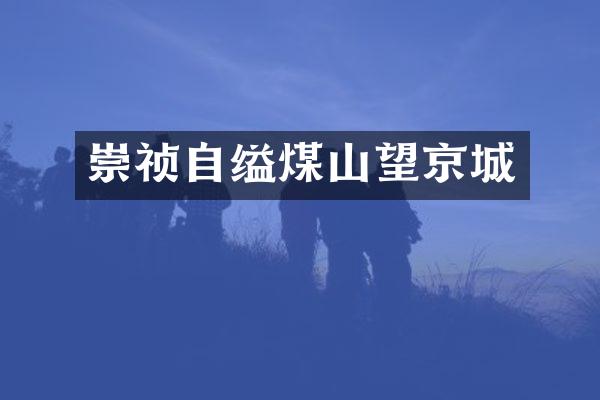 崇祯自缢煤山望京城