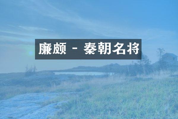 廉颇 - 秦朝名将
