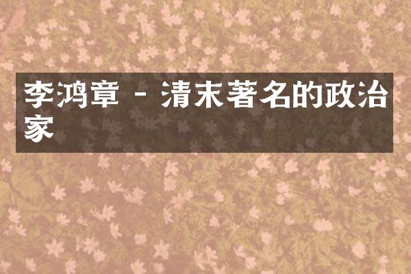 李鸿章 - 清末著名的政治家