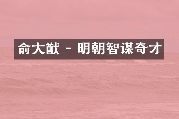 俞大猷 - 明朝智谋奇才