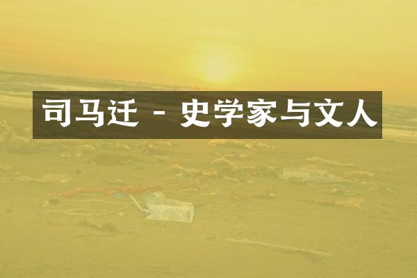 司马迁 - 史学家与文人