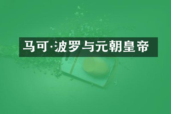 马可·波罗与元朝皇帝