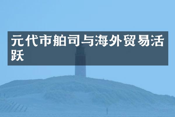 元代市舶司与海外贸易活跃