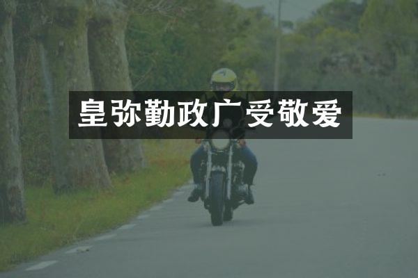 皇弥勤政广受敬爱
