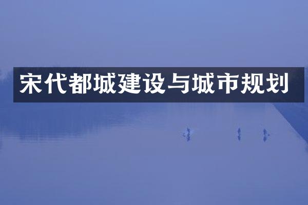 宋代都城建设与城市规划