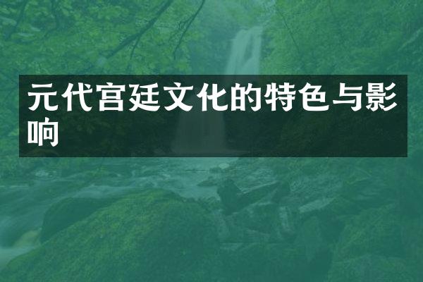 元代宫廷文化的特色与影响