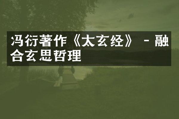 冯衍著作《太玄经》 - 融合玄思哲理