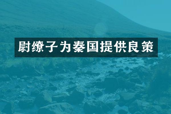 尉缭子为秦国提供良策