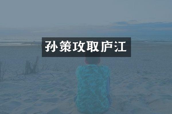 孙策攻取庐江