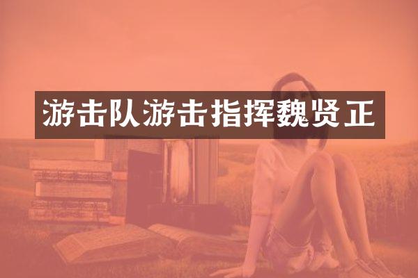 游击队游击指挥魏贤正